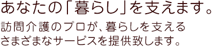 あなたの「暮らし」を支えます。